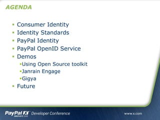 AGENDA
 Consumer Identity
 Identity Standards
 PayPal Identity
 PayPal OpenID Service
 Demos
Using Open Source toolkit
Janrain Engage
Gigya
 Future
 