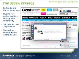 THE GIGYA SERVICE
 Full suite and
the most options
 Plugins for
authentication,
sharing and
community
 Support for over
20 providers
 Support for
iPhone/iPad &
Android SDKs
21
http://wiki.gigya.com @GigyaDev
 