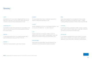 40
PayPal | Corporate master brand guidelines | August 2013 | Copyright © 2013 PayPal Inc. All rights reserved.
Glossary
CMYK
Abbreviations for the colors Cyan (C), Magenta (M), Yellow (Y), and
Black (K), the inks used in four-color printing. When these inks are
combined in they can produce a wide spectrum of color.
Color palette
A combination of colors that are intended to be used together. In this
case the colors are a key part of the branded experience and help
form a sense of place.
Favicon
A small shortcut graphic that is 16 x 16 pixels, associated with a
particular Web site and placed just in front of the URL.
Kerning
Adjustment of spacing between a pair of type characters.
Leading
The space between lines of type. It is generally measured from
baseline to baseline and expressed in points.
Lockup
The fixed arrangement of one, two, or more graphic elements – such
as a logo and web address etc. – to create a single unit.
Logo
A specific mark that is a combination of letters, symbols, or
graphics used to identify a brand in a single instance. Logos often
embody the core values of a brand and use the brand colors.
Pantone (PMS)
Pantone Matching System (PMS) is the world standard for the
specification of printed inks between designers and printers.
RGB
Screen-based applications such as websites and apps typically
select their color palette from the RGB color system - a palette
containing differing combinations of Red (R), Green (G), and Blue (B).
Typeface
A specific mark that is a combination of letters, symbols, or graphics
used to identify a brand in a single instance. Logos often embody the
core values of a brand and use the brand colors.
Vector art
A non-resolution dependent file format that consists of connected
points; the size of these files can be altered without affecting the
appearance. Vector files are often constructed in Adobe Illustrator.
ContentS
 