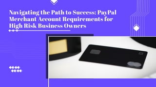 Navigating the Path to Success: PayPal
Merchant Account Requirements for
High Risk Business Owners
 