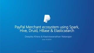 PayPal Merchant ecosystem using Spark,
Hive, Druid, HBase & Elasticsearch
 