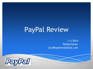 PayPal Review
1/1/2014
Phillip Parker
CardPaymentOptions.com

 