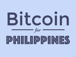 Bitcoin 
for 
PHILIPPINES 
 
