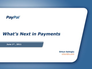 What’s Next in Payments

 June 1st , 2011



                      Orkun Saitoglu
                        orkun@x.com
 