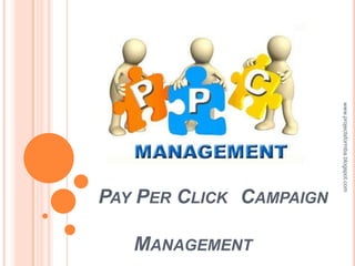 www.projectsformba.blogspot.com
PAY PER CLICK CAMPAIGN

   MANAGEMENT
 