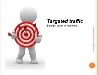 Targeted traffic
Set right target at right time.




                                  www.projectsformba.blogspot.com
 
