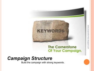 www.projectsformba.blogspot.com
Campaign Structure
     Build the campaign with strong keywords.
 