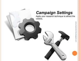 Campaign Settings
Apply your research technique to attract the
visitors.




                                               www.projectsformba.blogspot.com
 