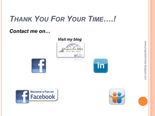 THANK YOU FOR YOUR TIME….!
Contact me on…
                 Visit my blog




                                 www.projectsformba.blogspot.com
 