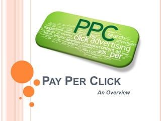 PAY PER CLICK
         An Overview
 