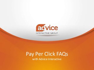 Pay Per Click FAQs
with Advice Interactive
 