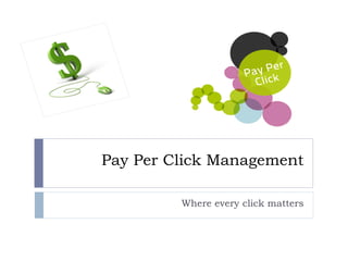 Pay Per Click Management

         Where every click matters
 
