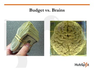Budget vs. Brains




Flickr:
Flickr: Refracted Moments             Flickr:
                                      Flickr: Gaetoan Lee
 