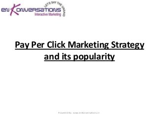 Pay Per Click Marketing Strategy
       and its popularity




          Powered By : www.enKonversations.in
 