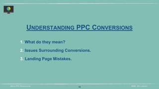 DIDM - 29TH JANUARYSEO & PPC PRESENTATION
UNDERSTANDING PPC CONVERSIONS
1. What do they mean?
2. Issues Surrounding Conversions.
3. Landing Page Mistakes.
19
 