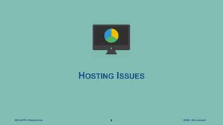 DIDM - 29TH JANUARYSEO & PPC PRESENTATION 9
HOSTING ISSUES
 
