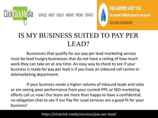 PAY PER LEAD ENGAGEMENTS
Pay Per Lead
 Drive highly qualified leads into your sales
funnel for your staff to convert and ...
