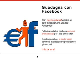 Guadagna con Facebook ,[object Object],[object Object],[object Object],[object Object],1 