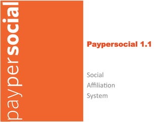Paypersocial 1.1



Social	
  
Aﬃlia*on	
  
System	
  
 