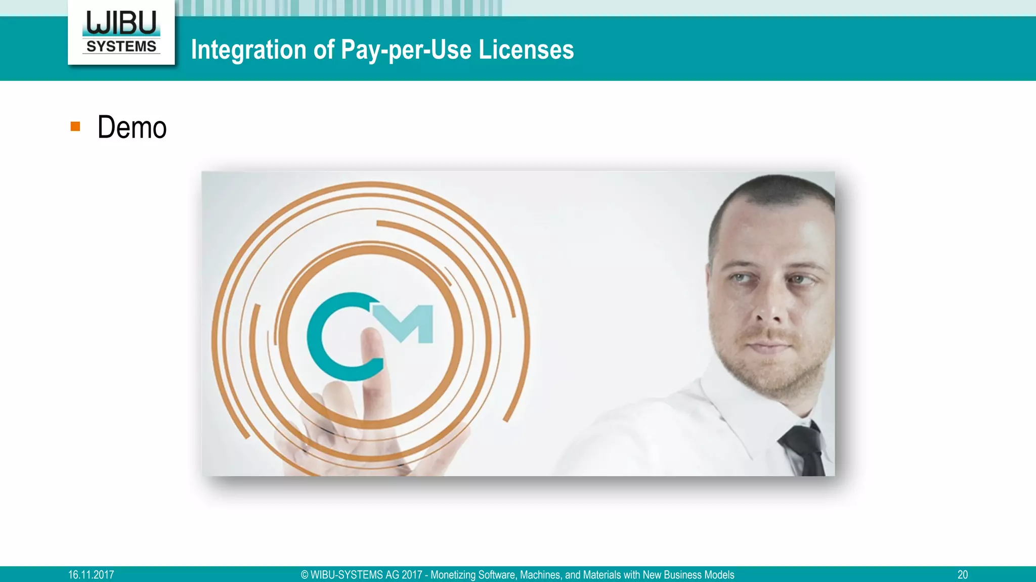 Integration of Pay-per-Use Licenses
§ Demo
16.11.2017 © WIBU-SYSTEMS AG 2017 - Monetizing Software, Machines, and Materials with New Business Models 20
 
