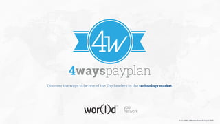 Discover the ways to be one of the Top Leaders in the technology market.
your
network
4wayspayplan
v1.2.1 | ENG | Effective From 15 August 2015
 