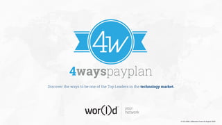 Discover the ways to be one of the Top Leaders in the technology market.
your
network
4wayspayplan
v1.2.5| ENG | Effective From 19 August 2015
 