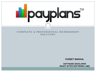 COMPLETE & PROFESSIONAL MEMBERSHIP
             SOLUTION




                           PUNEET SINGHAL

                          SOFTWARE DEVELOPER
                       READY BYTES SOFTWARE LABS
 