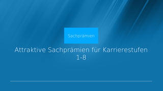 Sachprämien


Attraktive Sachprämien für Karrierestufen
                  1-8
 