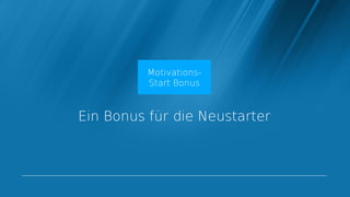 Motivations-
          Start Bonus


Ein Bonus für die Neustarter
 