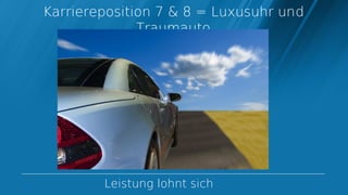 Karriereposition 7 & 8 = Luxusuhr und
              Traumauto




        Leistung lohnt sich
 