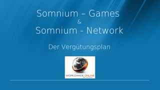 Somnium – Games
          &
Somnium - Network
  Der Vergütungsplan
 