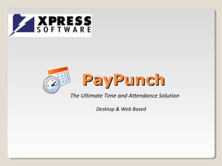 PayPunchPayPunch
The Ultimate Time and Attendance Solution
Desktop & Web Based
 