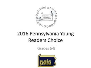 2016 Pennsylvania Young
Readers Choice
Grades 6-8
 