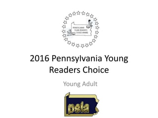 2016 Pennsylvania Young
Readers Choice
Young Adult
 