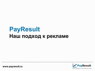 PayResult
Наш подход к рекламе
www.payresult.ru
 