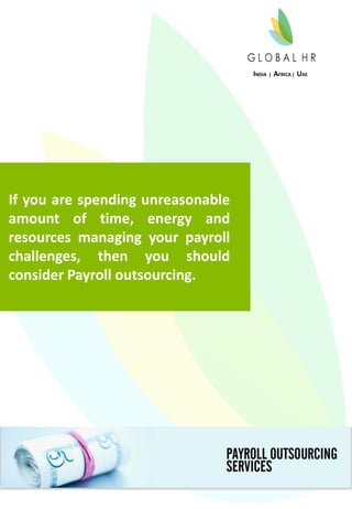 If you are spending unreasonable
amount of time, energy and
resources managing your payroll
challenges, then you should
consider Payroll outsourcing.
INDIA | AFRICA | UAE
 