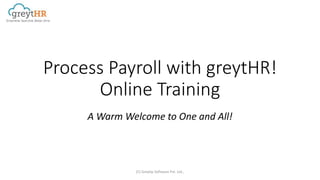 Process Payroll with greytHR!
Online Training
A Warm Welcome to One and All!
(C) Greytip Software Pvt. Ltd.,
 
