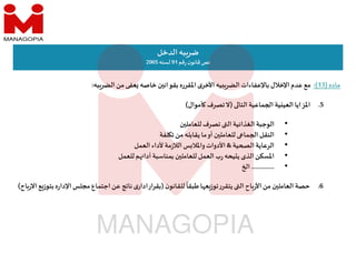 ‫ماده‬
)
13
(
:
‫مع‬
‫عدم‬
‫اﻹخﻼل‬
‫باﻹعفاءات‬
‫يه‬ ‫الضر‬
‫ى‬‫اﻷخر‬
‫اﳌقرره‬
‫ن‬ ‫بقوان‬
‫خاصه‬
‫عفى‬
‫من‬
‫به‬‫الضر‬
:
‫الدخل‬‫به‬‫ضر‬
‫قم‬‫ر‬ ‫ن‬‫قانو‬‫نص‬
91
‫لسنه‬
2005
.5
‫اﳌزايا‬
‫ية‬ ‫العي‬
‫ماعية‬ ‫ا‬
‫التا‬
)
‫ﻻ‬
‫تصرف‬
‫أموال‬
(
•
‫الوجبة‬
‫الغذائية‬
‫ال‬
‫تصرف‬
‫ن‬ ‫للعامل‬
•
‫النقل‬
‫ما‬ ‫ا‬
‫ن‬ ‫للعامل‬
‫أو‬
‫ما‬
‫يقابله‬
‫من‬
‫لفة‬ ‫ت‬
•
‫الرعاية‬
‫ية‬ ‫ال‬
&
‫اﻷدوات‬
‫س‬ ‫واﳌﻼ‬
‫مة‬‫ز‬‫الﻼ‬
‫ﻷداء‬
‫العمل‬
•
‫اﳌسكن‬
‫الذى‬
‫يحه‬ ‫ي‬
‫ب‬‫ر‬
‫العمل‬
‫ن‬ ‫للعامل‬
‫بمناسبة‬
‫م‬ ‫أدا‬
‫للعمل‬
•
.............
‫ا‬
.6
‫حصة‬
‫ن‬ ‫العامل‬
‫من‬
‫اح‬‫ر‬‫اﻷ‬
‫ال‬
‫ر‬‫يتقر‬
‫ا‬ ‫ع‬‫توز‬
ً
‫طبقا‬
‫ن‬‫للقانو‬
)
‫بقرار‬
‫ى‬‫ادار‬
‫ناتﺞ‬
‫عن‬
‫اجتماع‬
‫مجلس‬
‫ر‬‫اﻹدا‬
‫ه‬
‫ع‬‫بتوز‬
‫اح‬‫ر‬‫اﻻ‬
(
 