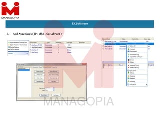 ZKSoftware
3. Add Machines(IP- USB- Serial Port)
 