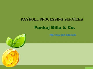 Payroll Processing services
Pankaj Billa & Co.
http://www.pbc-india.com/
 