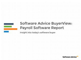 Software Advice BuyerView:
Payroll Software Report
Insight into today’s software buyer
 