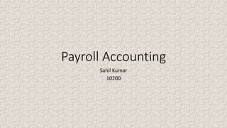 Payroll Accounting
Sahil Kumar
10200
 