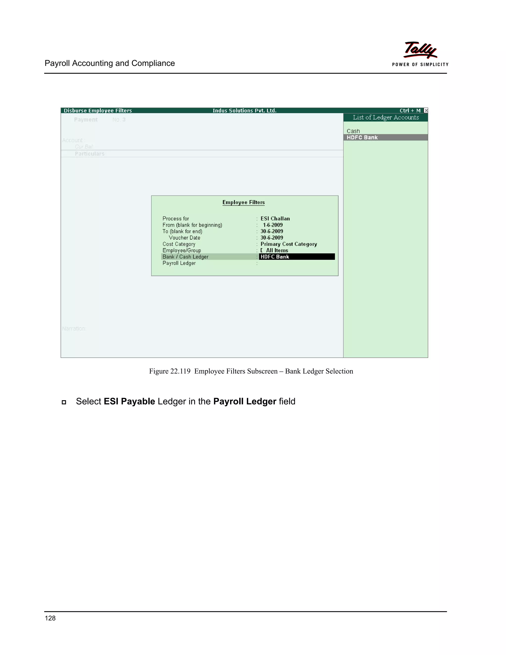Payroll Accounting and Compliance
128
Figure 22.119 Employee Filters Subscreen – Bank Ledger Selection
Select ESI Payable Ledger in the Payroll Ledger field
 