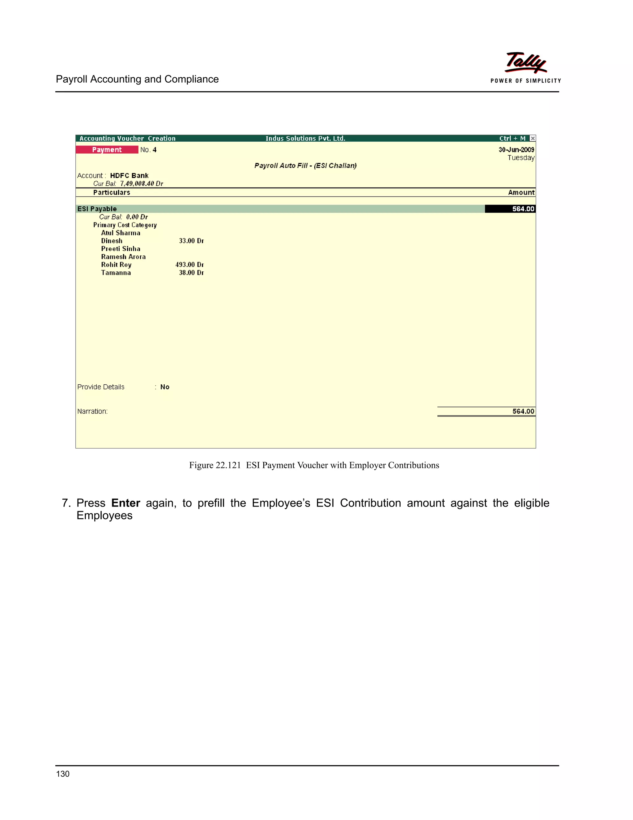 Payroll Accounting and Compliance
130
Figure 22.121 ESI Payment Voucher with Employer Contributions
7. Press Enter again, to prefill the Employee’s ESI Contribution amount against the eligible
Employees
 