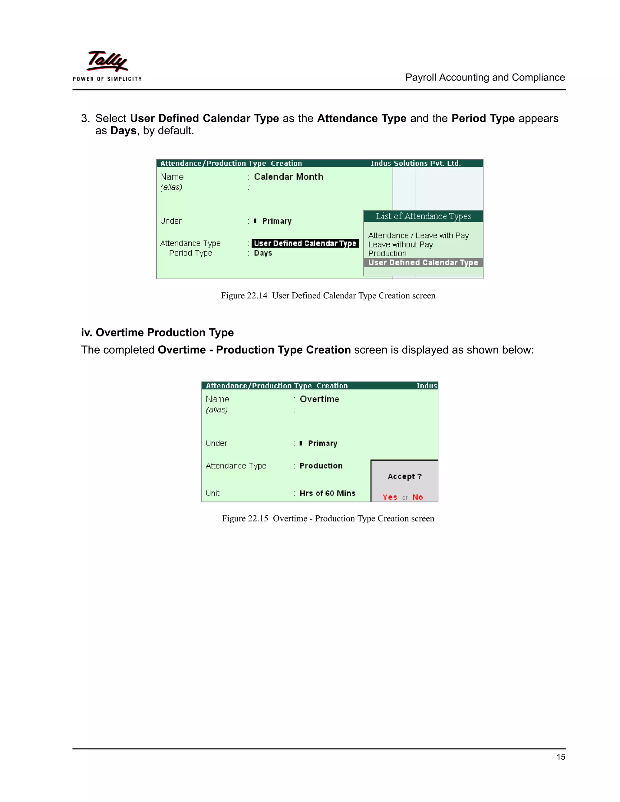 Payroll Accounting and Compliance
15
3. Select User Defined Calendar Type as the Attendance Type and the Period Type appears
as Days, by default.
Figure 22.14 User Defined Calendar Type Creation screen
iv. Overtime Production Type
The completed Overtime - Production Type Creation screen is displayed as shown below:
Figure 22.15 Overtime - Production Type Creation screen
 
