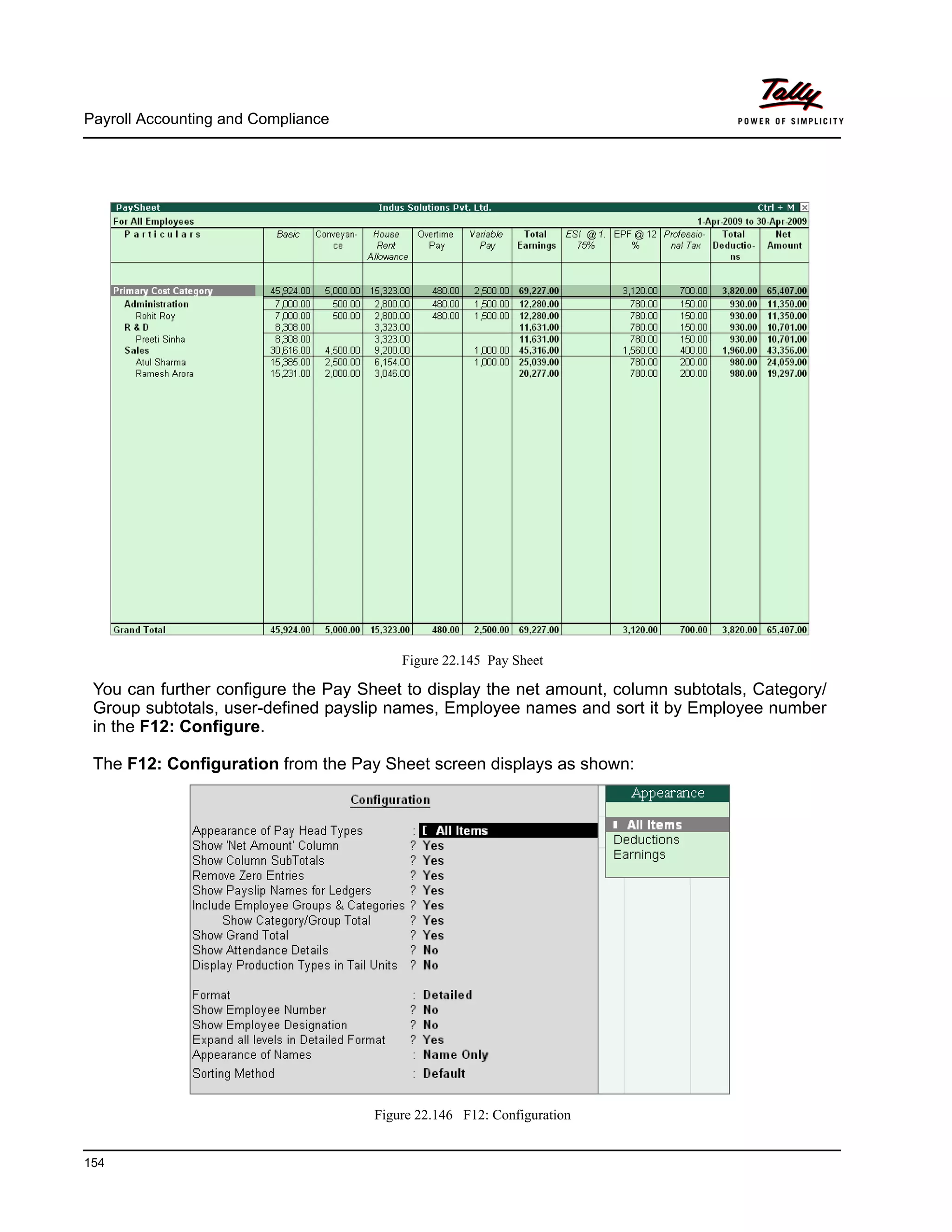 Payroll Accounting and Compliance
154
Figure 22.145 Pay Sheet
You can further configure the Pay Sheet to display the net amount, column subtotals, Category/
Group subtotals, user-defined payslip names, Employee names and sort it by Employee number
in the F12: Configure.
The F12: Configuration from the Pay Sheet screen displays as shown:
Figure 22.146 F12: Configuration
 