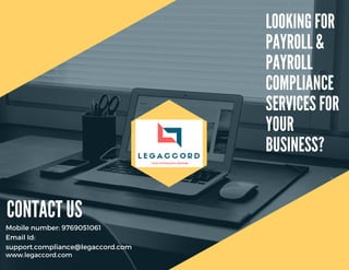 LOOKING FOR
PAYROLL &
PAYROLL
COMPLIANCE
SERVICES FOR
YOUR
BUSINESS?
CONTACT US
Mobile number: 9769051061
Email Id:
support.compliance@legaccord.com
www.legaccord.com
 
