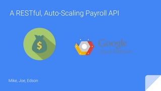 A RESTful, Auto-Scaling Payroll API
Mike, Joe, Edson
 