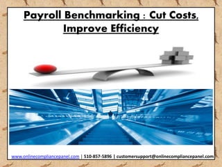Payroll Benchmarking : Cut Costs, 
Improve Efficiency 
www.onlinecompliancepanel.com | 510-857-5896 | customersupport@onlinecompliancepanel.com 
 