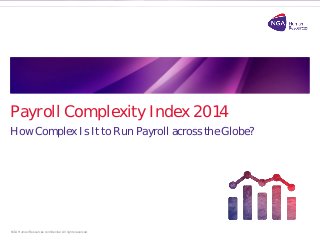 NGA Human Resources confidential. All rights reserved. 
Payroll Complexity Index 2014 
How Complex Is It to Run Payroll across the Globe?  